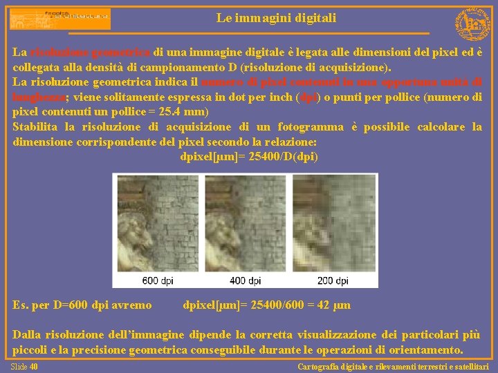 Le immagini digitali La risoluzione geometrica di una immagine digitale è legata alle dimensioni