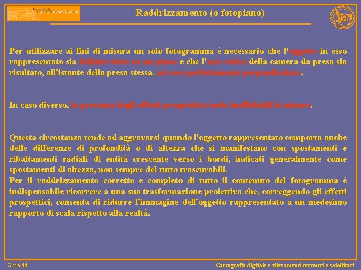 Raddrizzamento (o fotopiano) Per utilizzare ai fini di misura un solo fotogramma è necessario