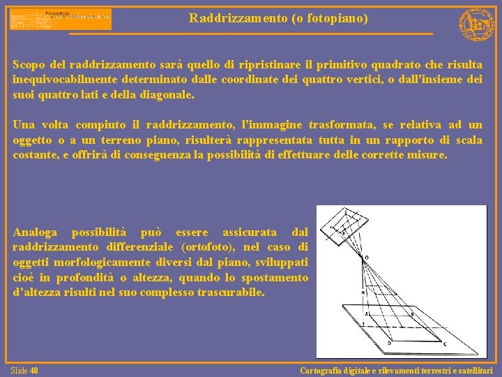 Raddrizzamento (o fotopiano) Scopo del raddrizzamento sarà quello di ripristinare il primitivo quadrato che