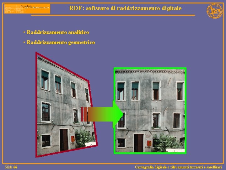 RDF: software di raddrizzamento digitale • Raddrizzamento analitico • Raddrizzamento geometrico Slide 66 Cartografia