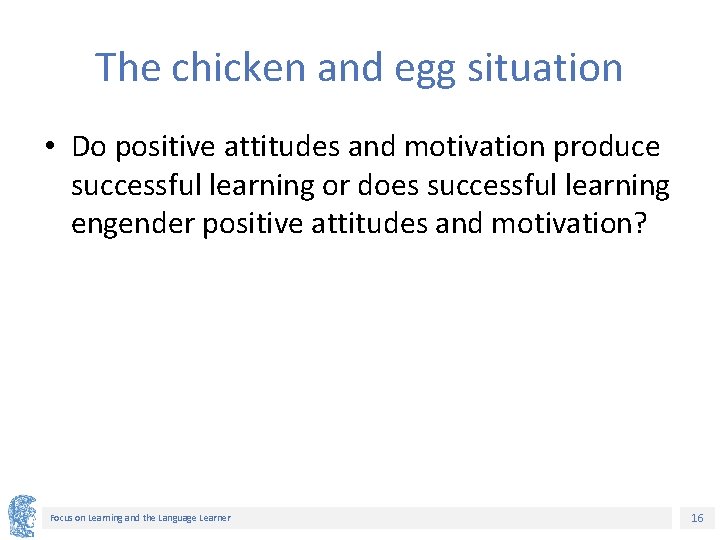 The chicken and egg situation • Do positive attitudes and motivation produce successful learning
