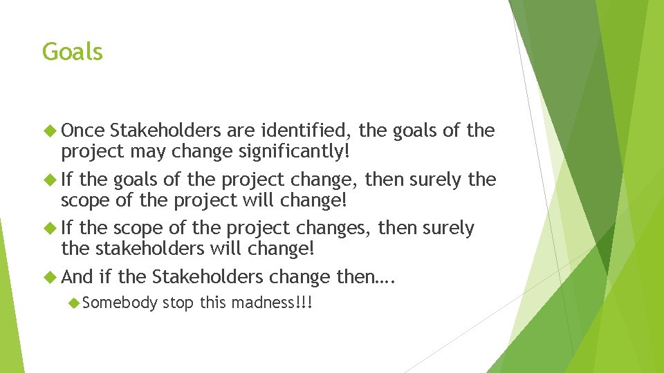 Goals Once Stakeholders are identified, the goals of the project may change significantly! If Goals Once Stakeholders are identified, the goals of the project may change significantly! If