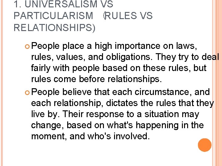 1. UNIVERSALISM VS PARTICULARISM  (RULES VS RELATIONSHIPS) People place a high importance on laws,