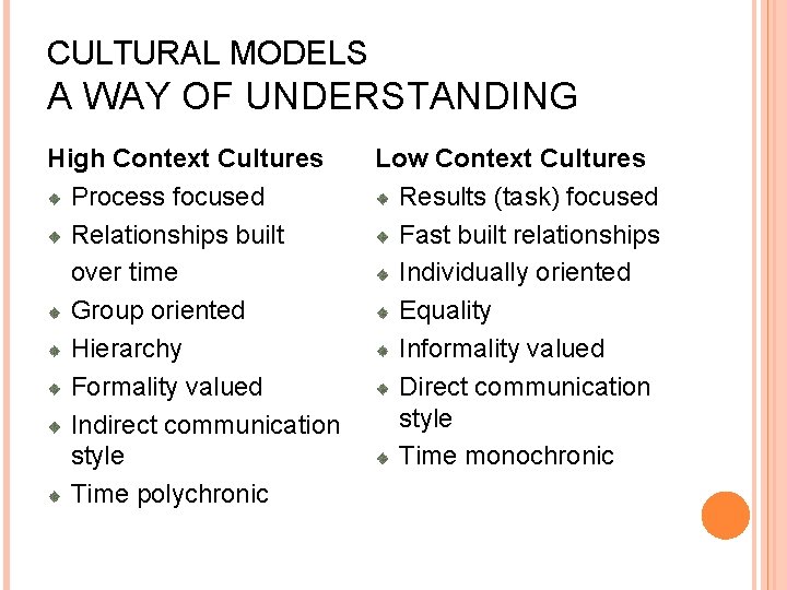 CULTURAL MODELS A WAY OF UNDERSTANDING High Context Cultures Process focused Relationships built over