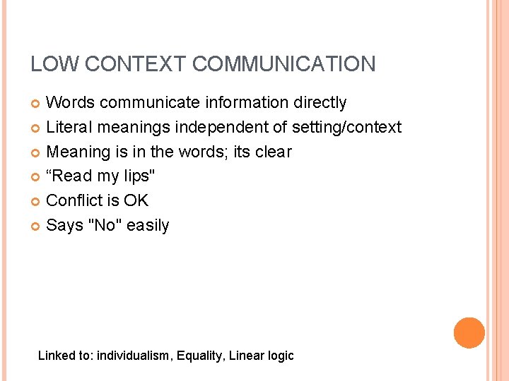 LOW CONTEXT COMMUNICATION Words communicate information directly Literal meanings independent of setting/context Meaning is