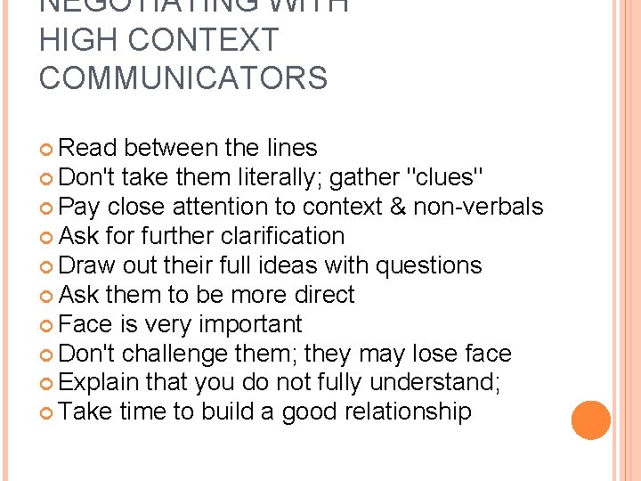 NEGOTIATING WITH HIGH CONTEXT COMMUNICATORS Read between the lines Don't take them literally; gather