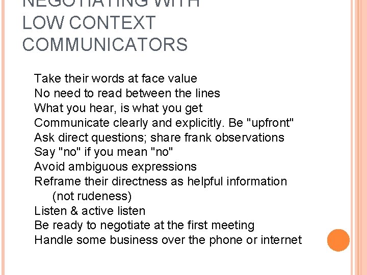 NEGOTIATING WITH LOW CONTEXT COMMUNICATORS Take their words at face value No need to