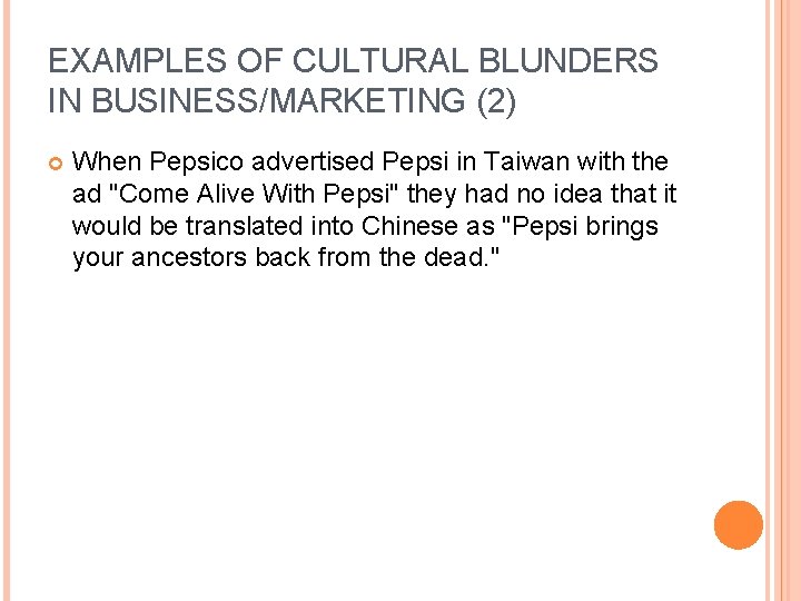 EXAMPLES OF CULTURAL BLUNDERS IN BUSINESS/MARKETING (2) When Pepsico advertised Pepsi in Taiwan with