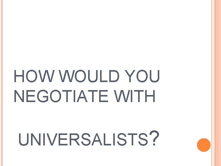 HOW WOULD YOU NEGOTIATE WITH UNIVERSALISTS? 