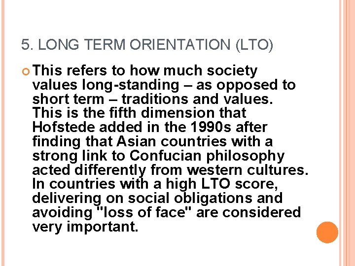 5. LONG TERM ORIENTATION (LTO) This refers to how much society values long-standing –