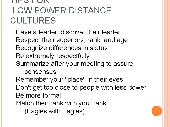 TIPS FOR LOW POWER DISTANCE CULTURES Have a leader; discover their leader Respect their