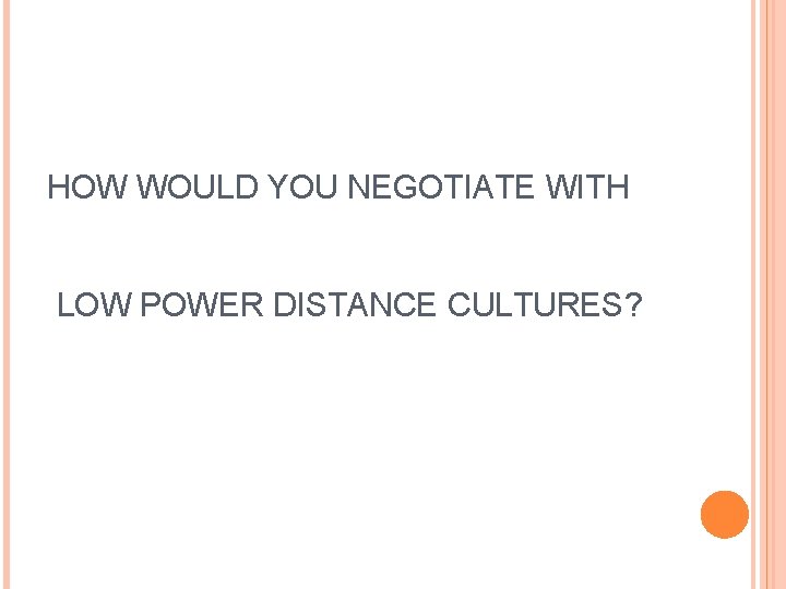 HOW WOULD YOU NEGOTIATE WITH LOW POWER DISTANCE CULTURES? 