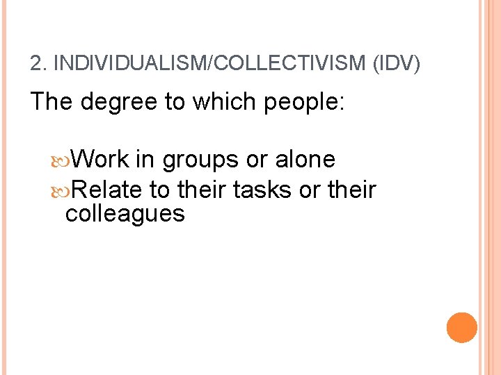 2. INDIVIDUALISM/COLLECTIVISM (IDV) The degree to which people: Work in groups or alone Relate