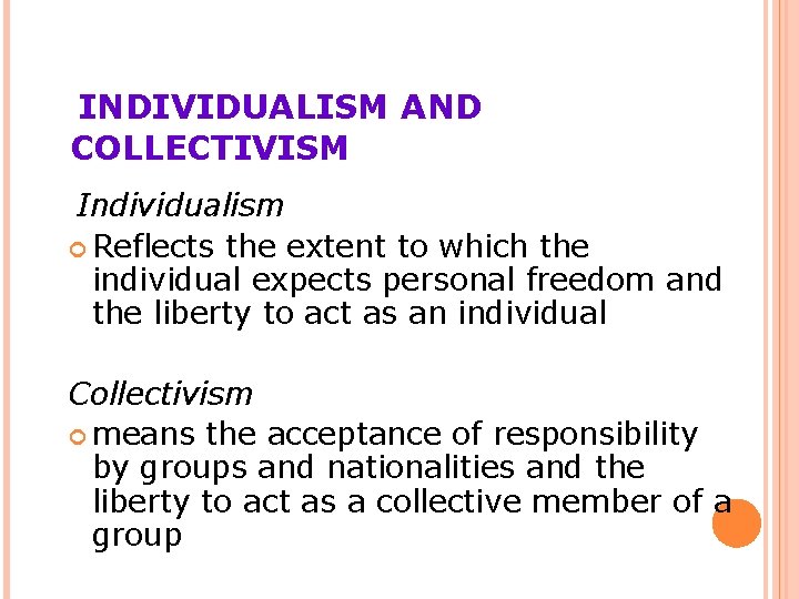 INDIVIDUALISM AND COLLECTIVISM Individualism Reflects the extent to which the individual expects personal freedom