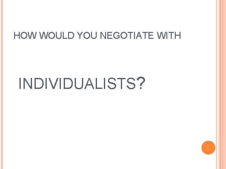 HOW WOULD YOU NEGOTIATE WITH INDIVIDUALISTS? 