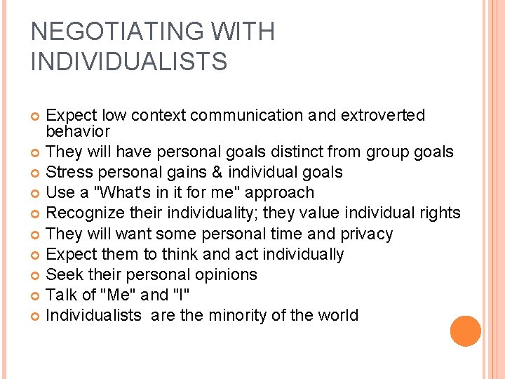 NEGOTIATING WITH INDIVIDUALISTS Expect low context communication and extroverted behavior They will have personal