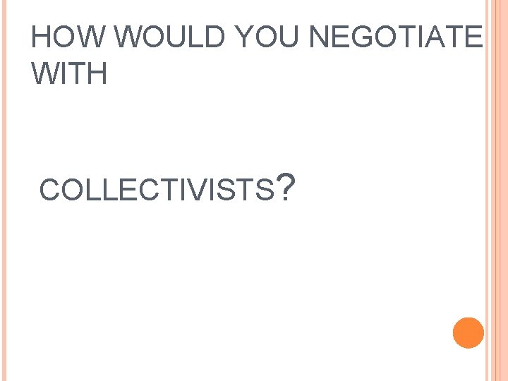 HOW WOULD YOU NEGOTIATE WITH COLLECTIVISTS? 