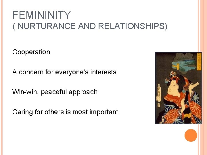 FEMININITY ( NURTURANCE AND RELATIONSHIPS) Cooperation A concern for everyone's interests Win-win, peaceful approach