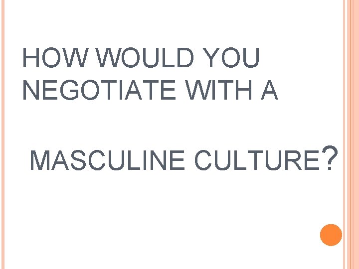 HOW WOULD YOU NEGOTIATE WITH A MASCULINE CULTURE? 