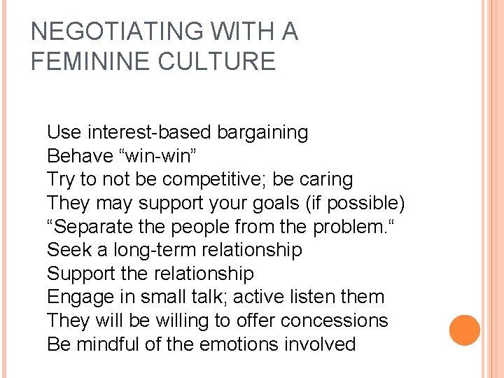 NEGOTIATING WITH A FEMININE CULTURE Use interest-based bargaining Behave “win-win” Try to not be