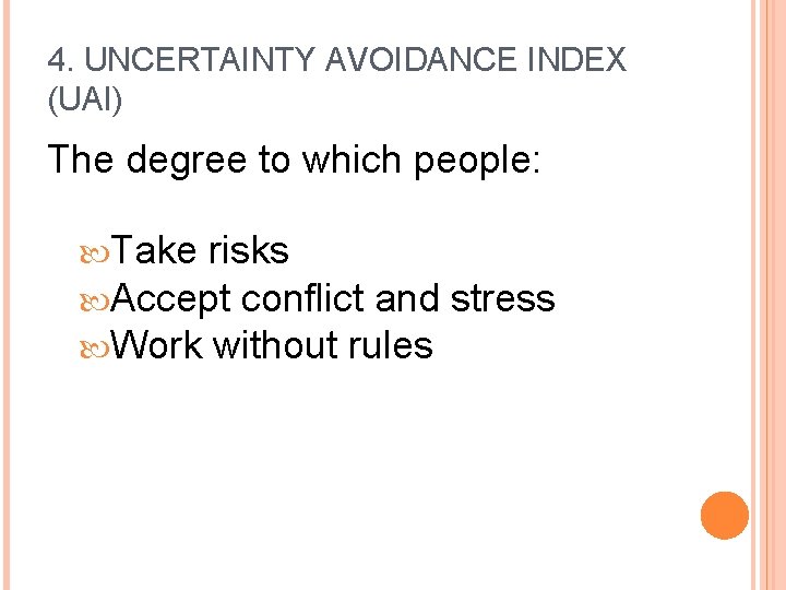 4. UNCERTAINTY AVOIDANCE INDEX (UAI) The degree to which people: Take risks Accept conflict