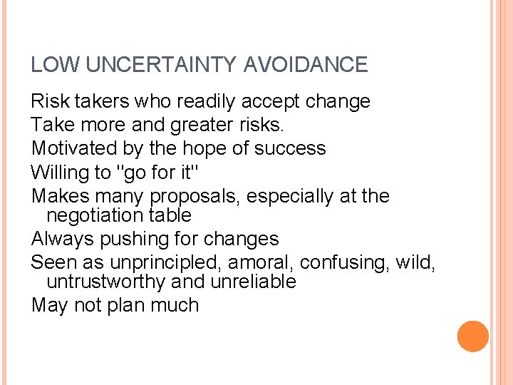 LOW UNCERTAINTY AVOIDANCE Risk takers who readily accept change Take more and greater risks.