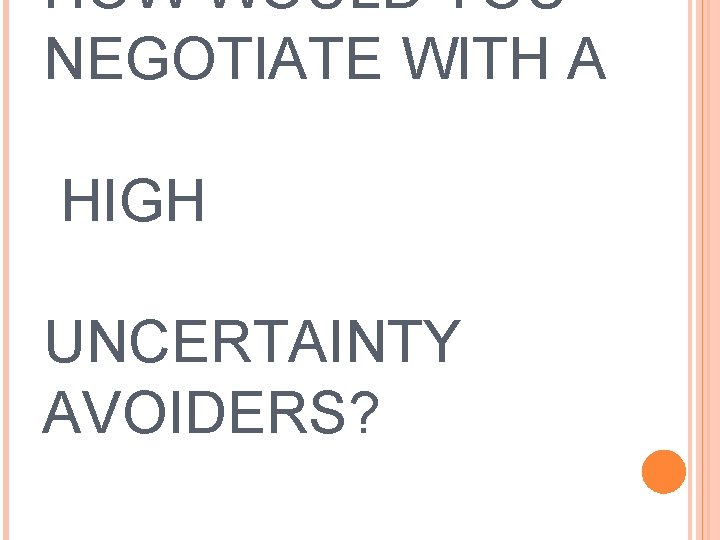 HOW WOULD YOU NEGOTIATE WITH A HIGH UNCERTAINTY AVOIDERS? 