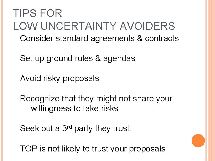 TIPS FOR LOW UNCERTAINTY AVOIDERS Consider standard agreements & contracts Set up ground rules