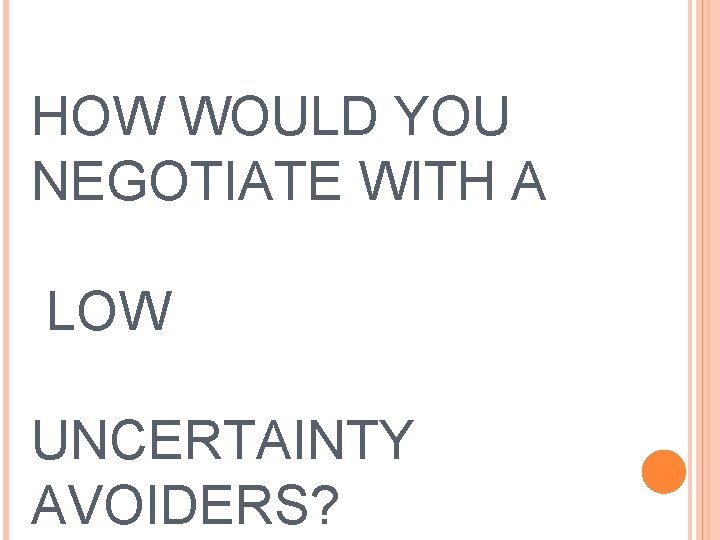 HOW WOULD YOU NEGOTIATE WITH A LOW UNCERTAINTY AVOIDERS? 