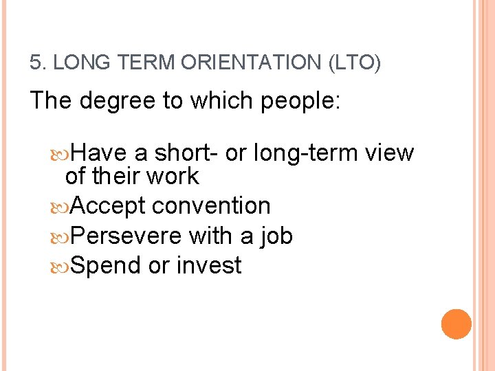 5. LONG TERM ORIENTATION (LTO) The degree to which people: Have a short- or