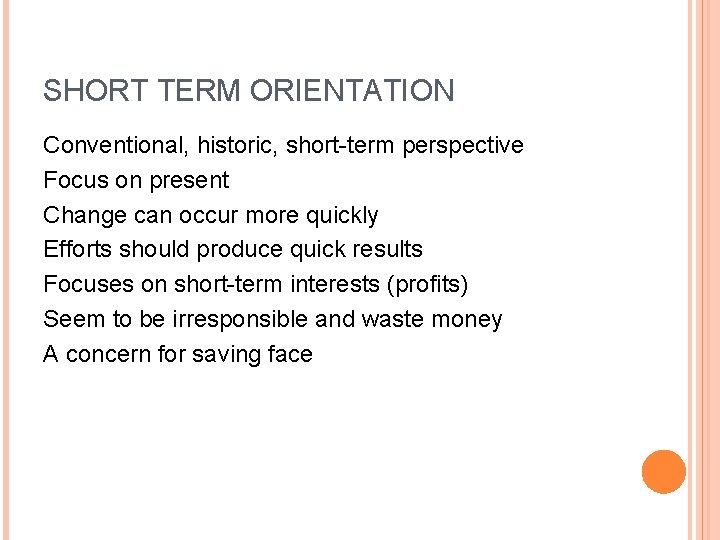 SHORT TERM ORIENTATION Conventional, historic, short-term perspective Focus on present Change can occur more