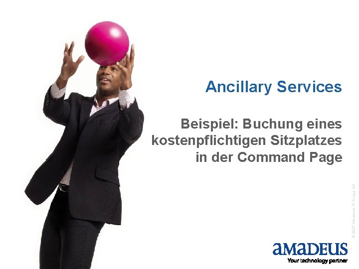 Ancillary Services © 2007 Amadeus IT Group SA Beispiel: Buchung eines kostenpflichtigen Sitzplatzes in