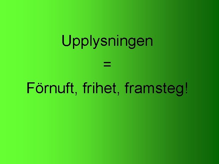 Upplysningen = Förnuft, frihet, framsteg! Upplysningen = Förnuft, frihet, framsteg!