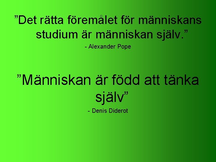 ”Det rätta föremålet för människans studium är människan själv. ” - Alexander Pope ”Människan ”Det rätta föremålet för människans studium är människan själv. ” - Alexander Pope ”Människan