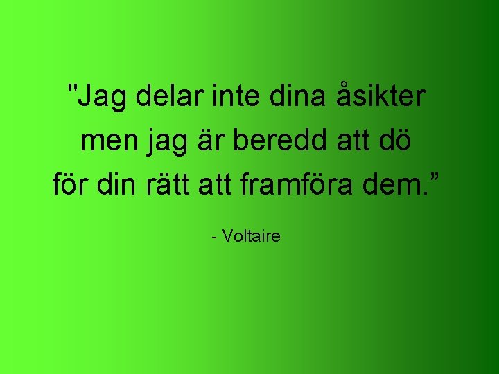 "Jag delar inte dina åsikter men jag är beredd att dö för din rätt "Jag delar inte dina åsikter men jag är beredd att dö för din rätt
