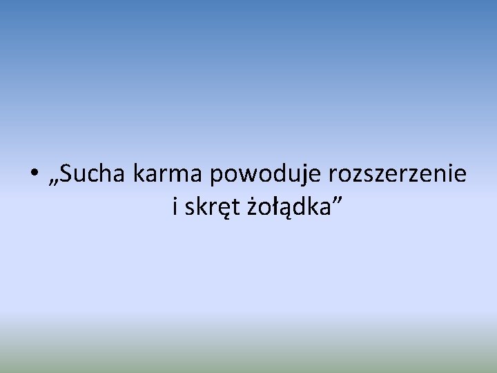  • „Sucha karma powoduje rozszerzenie i skręt żołądka” 