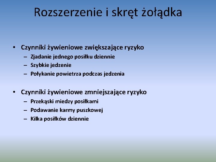 Rozszerzenie i skręt żołądka • Czynniki żywieniowe zwiększające ryzyko – Zjadanie jednego posiłku dziennie