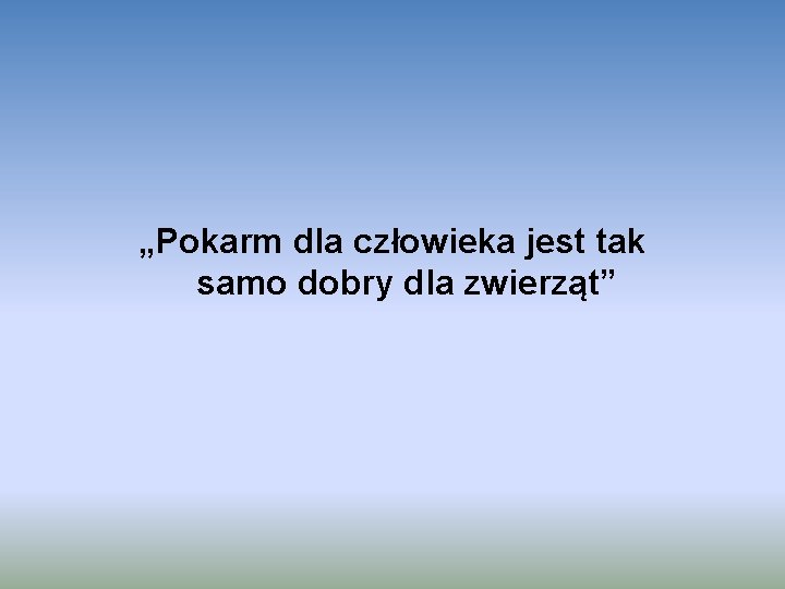 „Pokarm dla człowieka jest tak samo dobry dla zwierząt” 