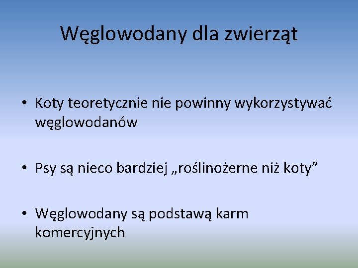 Węglowodany dla zwierząt • Koty teoretycznie powinny wykorzystywać węglowodanów • Psy są nieco bardziej