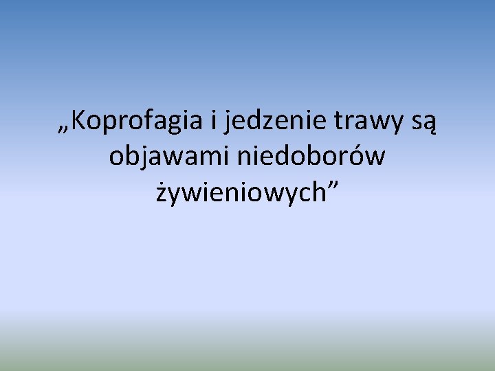 „Koprofagia i jedzenie trawy są objawami niedoborów żywieniowych” 