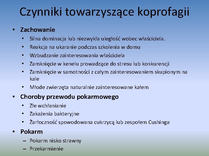 Czynniki towarzyszące koprofagii • Zachowanie Silna dominacja lub niezwykła uległość wobec właściciela. Reakcja na