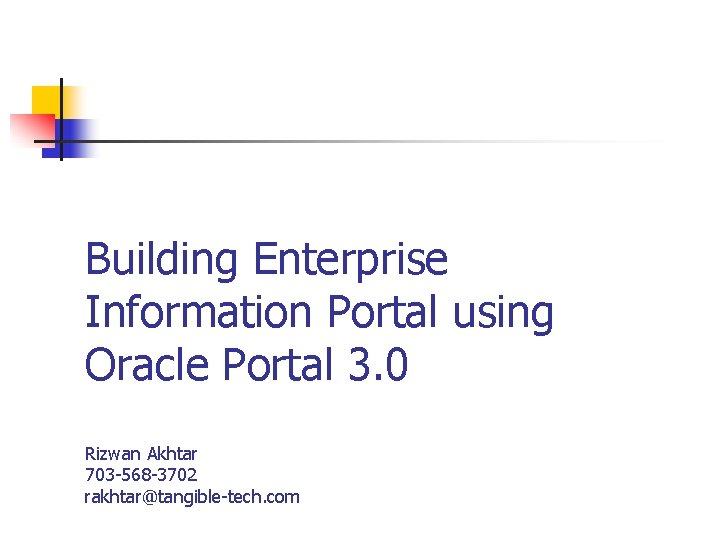 Building Enterprise Information Portal using Oracle Portal 3. 0 Rizwan Akhtar 703 -568 -3702