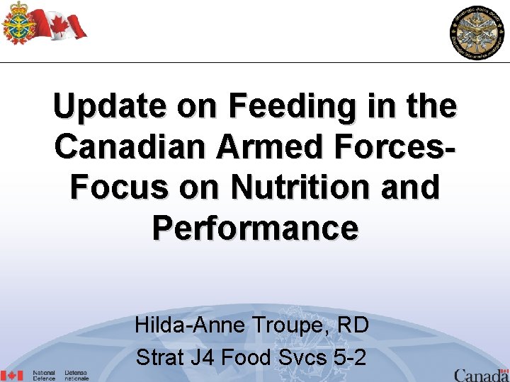 Update on Feeding in the Canadian Armed Forces. Focus on Nutrition and Performance Hilda-Anne