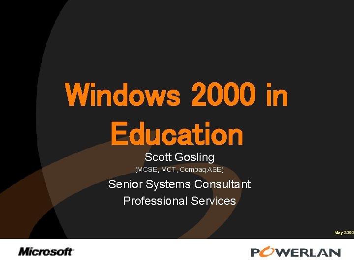 Windows 2000 in Education Scott Gosling (MCSE, MCT, Compaq ASE) Senior Systems Consultant Professional