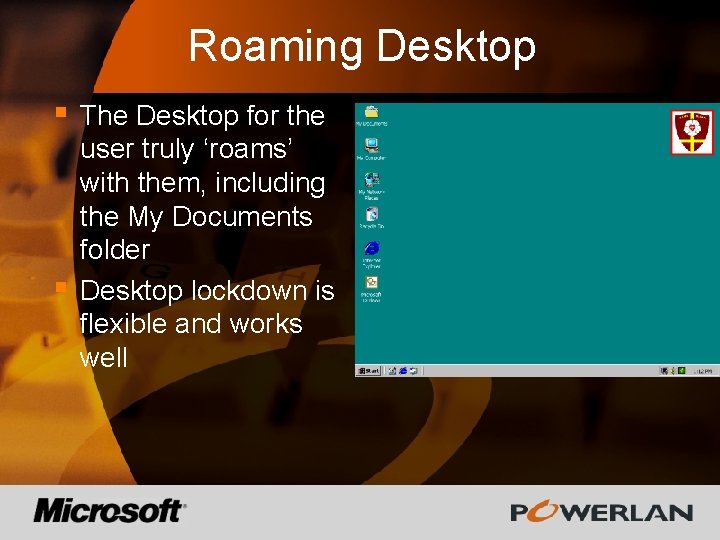 Roaming Desktop § § The Desktop for the user truly ‘roams’ with them, including