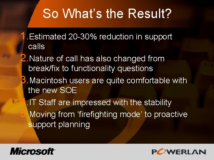 So What’s the Result? 1. Estimated 20 -30% reduction in support calls 2. Nature