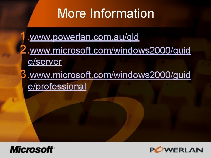 More Information 1. www. powerlan. com. au/qld 2. www. microsoft. com/windows 2000/guid e/server 3.