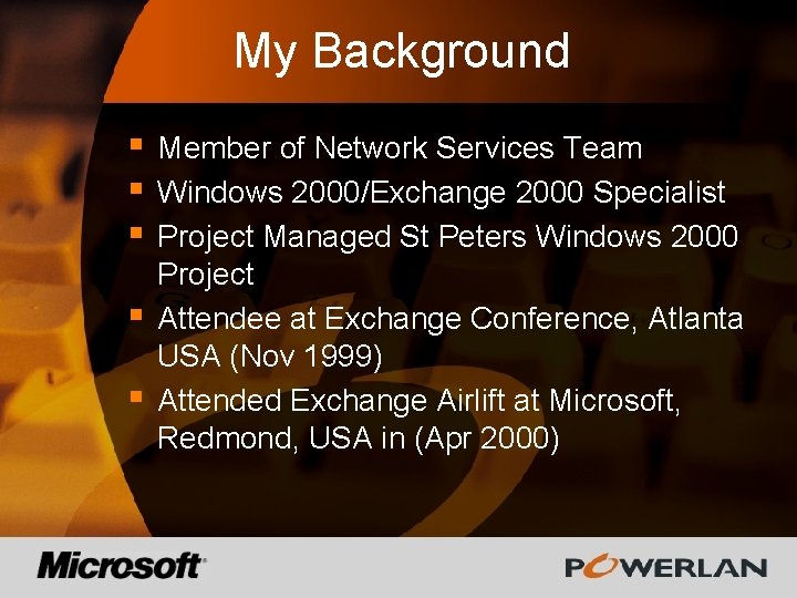 My Background § § § Member of Network Services Team Windows 2000/Exchange 2000 Specialist