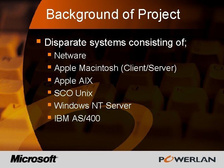 Background of Project § Disparate systems consisting of; § Netware § Apple Macintosh (Client/Server)