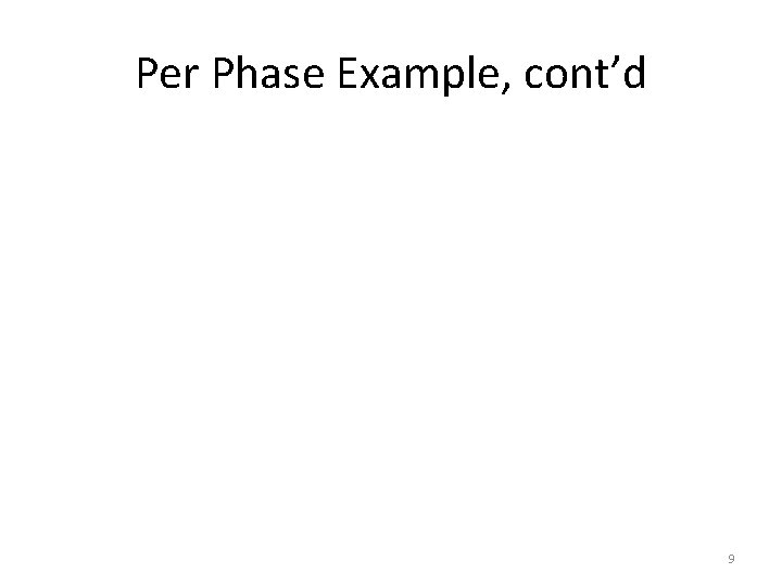 Per Phase Example, cont’d 9 